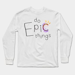 Do Epic Things Long Sleeve T-Shirt